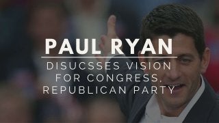Paul Ryan Discusses Vision For Congress, Republican Party