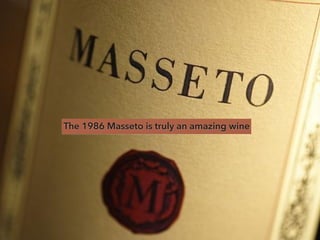 The 1986 Masseto is truly an amazing wine
 