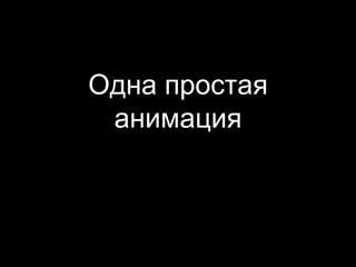 Одна простая
анимация
 