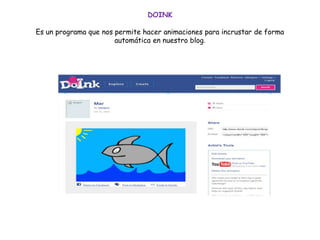 DOINK
Es un programa que nos permite hacer animaciones para incrustar de forma
automática en nuestro blog.
 