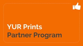 YUR Prints
Partner Program
 
