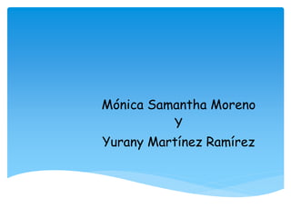 Mónica Samantha Moreno
Y
Yurany Martínez Ramírez
 