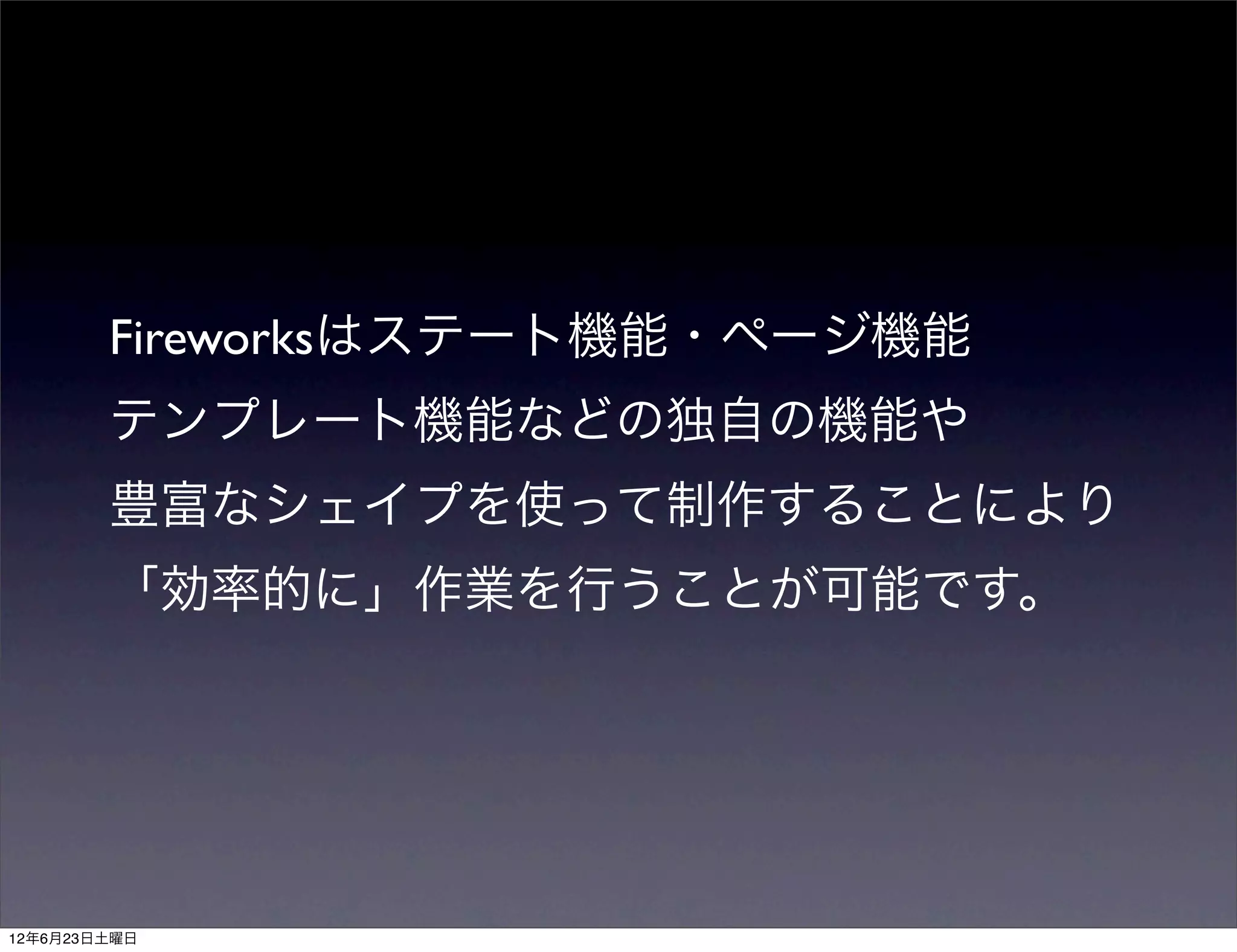 Fireworksはステート機能・ページ機能
        テンプレート機能などの独自の機能や
        豊富なシェイプを使って制作することにより
        「効率的に」作業を行うことが可能です。




12年6月23日土曜日
 