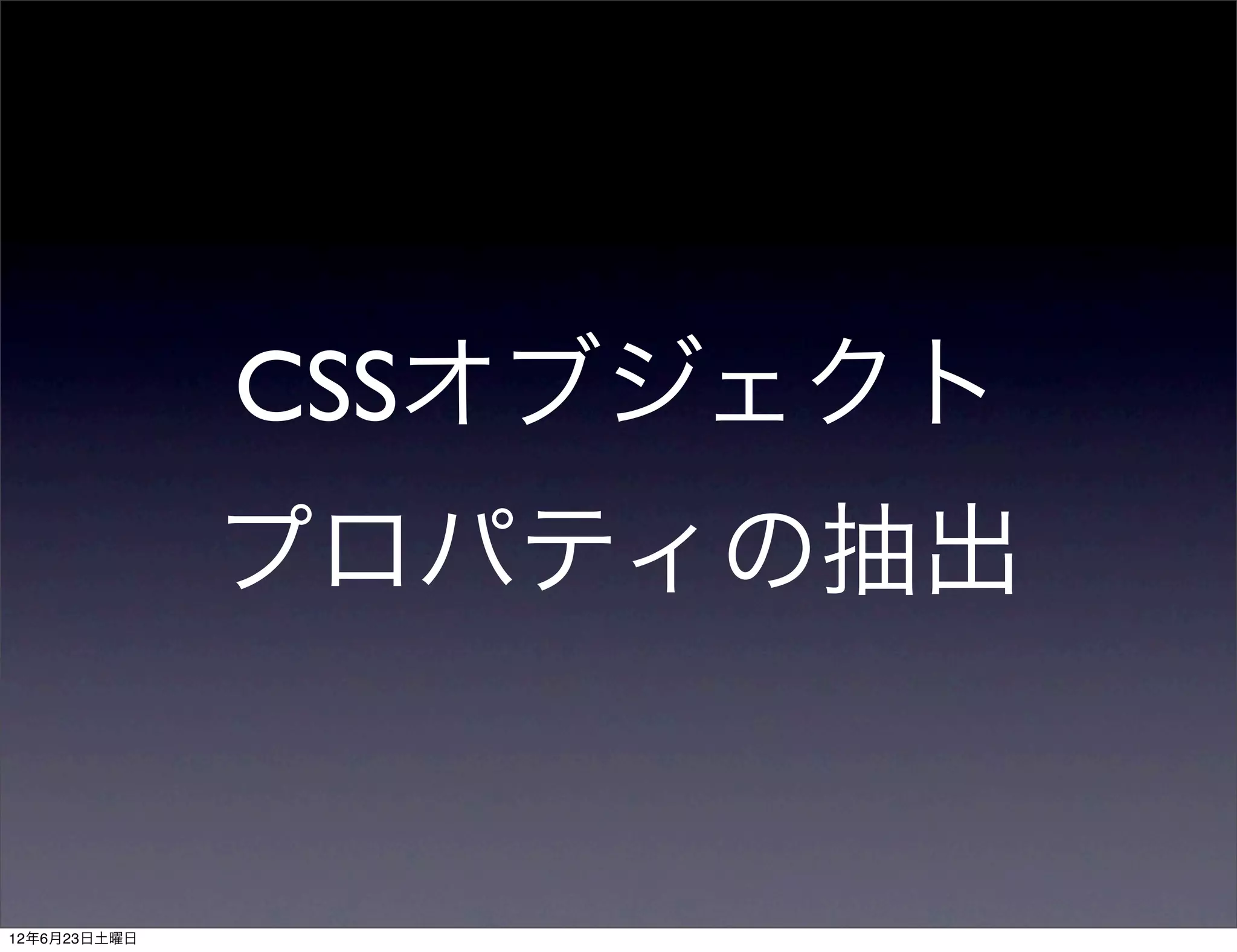CSSオブジェクト
              プロパティの抽出


12年6月23日土曜日
 