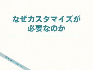 なぜカスタマイズが
  必要なのか
 