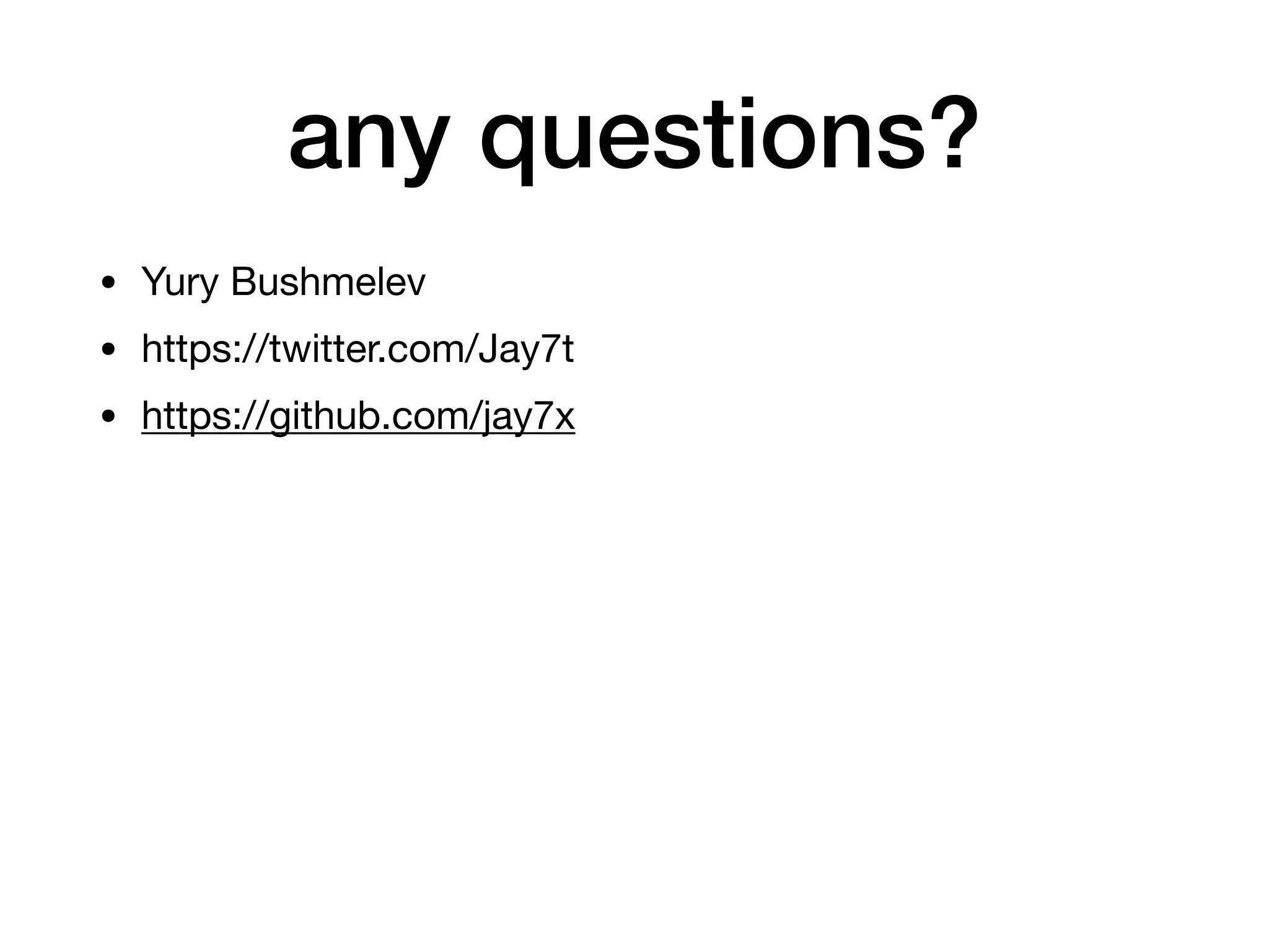 any questions?
• Yury Bushmelev

• https://twitter.com/Jay7t

• https://github.com/jay7x
 