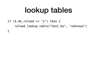 lookup tables
if ($.do_reload == "y") then {
reload_lookup_table("host_bu", "unknown")
}
 