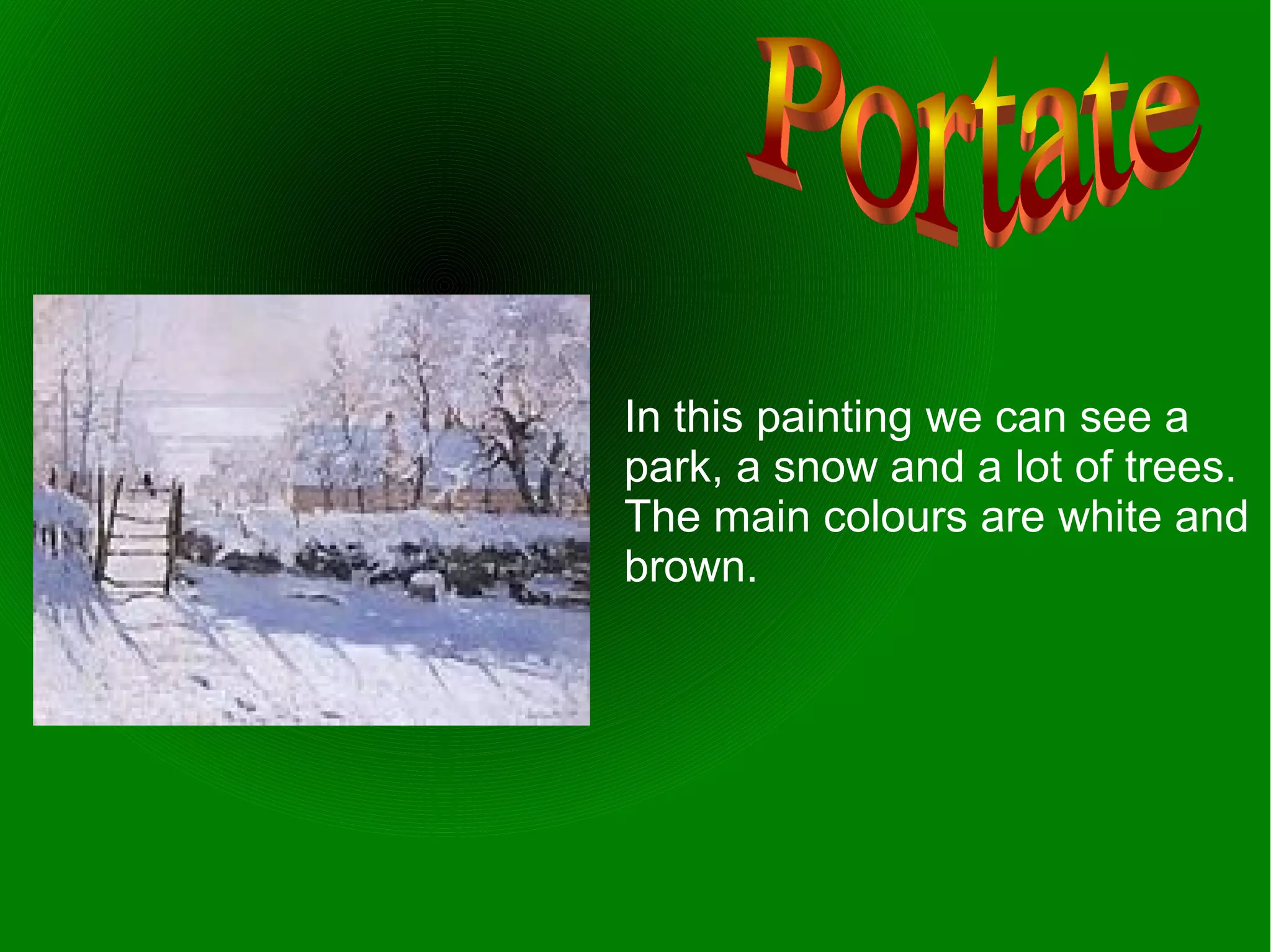 In this painting we can see a
park, a snow and a lot of trees.
The main colours are white and
brown.