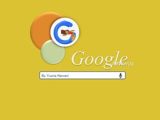 GoogleAdWords
By Yusnia Harvani
 