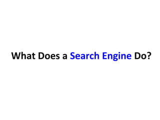 What Does a Search Engine Do?
 