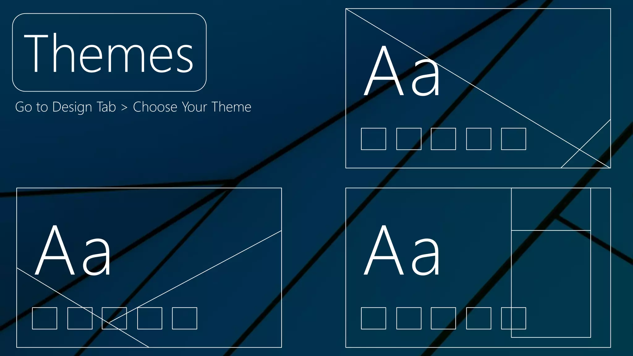 Themes
Go to Design Tab > Choose Your Theme
Aa Aa
Aa
 