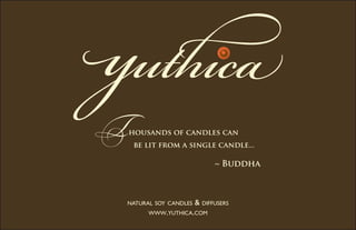 natural soy candles   & diffusers
      www.yuthica.com
 