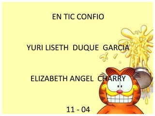 EN TIC CONFIO
YURI LISETH DUQUE GARCIA
ELIZABETH ANGEL CHARRY
11 - 04
 