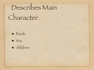 Describes Main
Character.

  Book
  You
  children
 