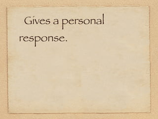Gives a personal
response.
 