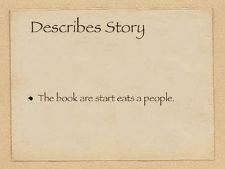 Describes Story



The book are start eats a people.
 