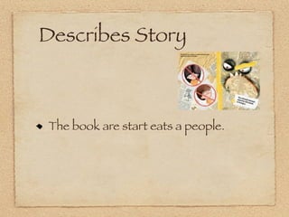 Describes Story



The book are start eats a people.
 