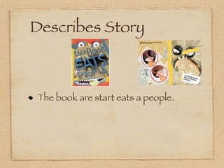 Describes Story



The book are start eats a people.
 