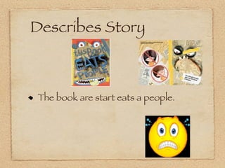 Describes Story



The book are start eats a people.
 