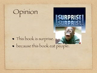 Opinion


This book is surprise.
because this book eat people.
 