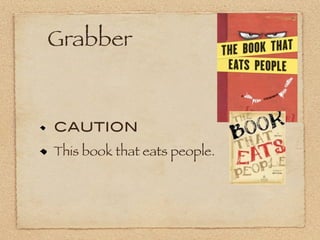 Grabber


CAUTION
This book that eats people.
 