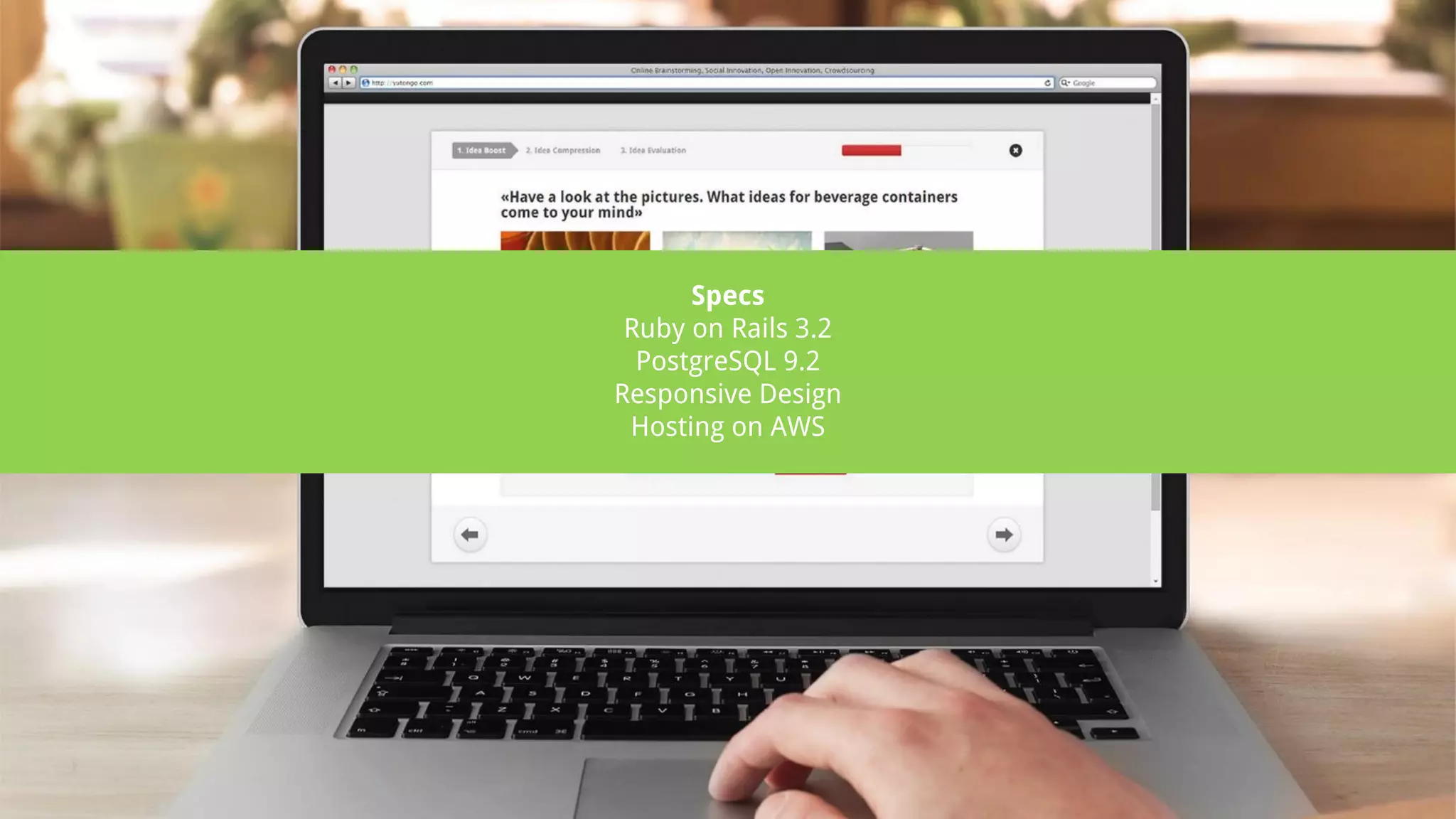 Kreativitätsprozess mit yutongo – 5/Ideenmanagement
Schritt 5: Ideen exportieren und weiterbearbeiten
Dem Projektowner stehen Exportoptionen der Ideen als
PDF oder .csv bzw. Excel inkl. Ideenbeschreibung,
Ratingwerte und Kommentare zur weiterer Bearbeitung
des Materials im Rahmen des Innovations-
managmementprozesses des Unternehmens zur
Verfügung.
Specs
Ruby on Rails 3.2
PostgreSQL 9.2
Responsive Design
Hosting on AWS
 