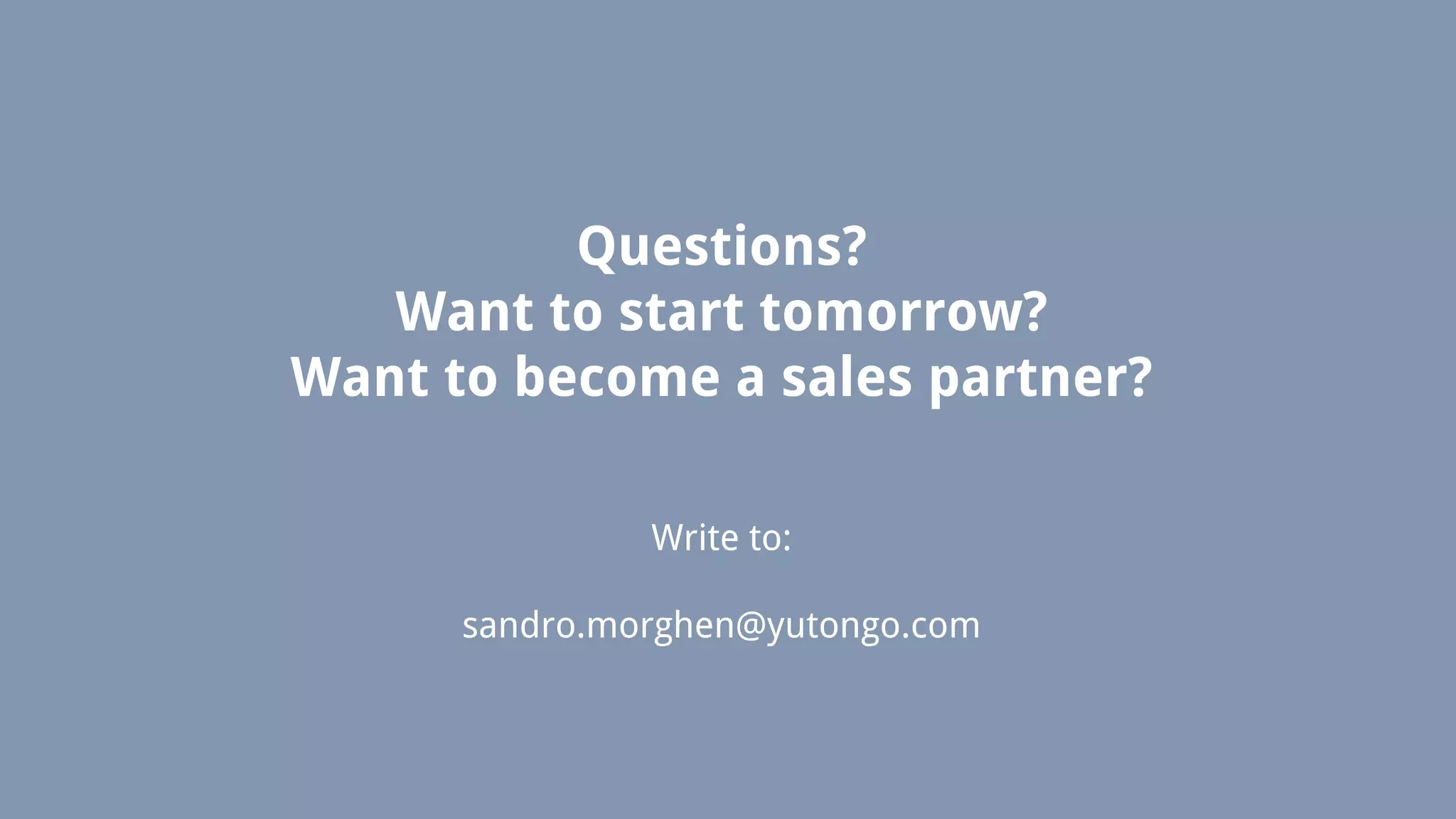 Write to:
sandro.morghen@yutongo.com
Questions?
Want to start tomorrow?
Want to become a sales partner?
 