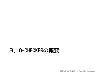 CODE BLUE Feb.17 (Mon) - 18 (Tue), 2014 Tokyo, Japan
３．O-CHECKERの概要
19
 