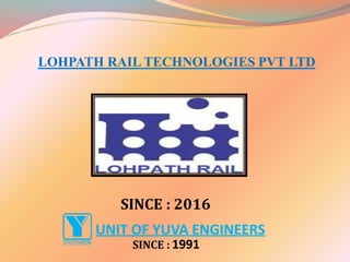 LOHPATH RAIL TECHNOLOGIES PVT LTD
SINCE : 2016
UNIT OF YUVA ENGINEERS
SINCE : 1991
 