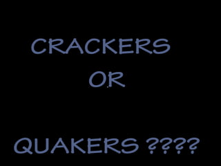 CRACKERS  
OR
  
QUAKERS ????

 