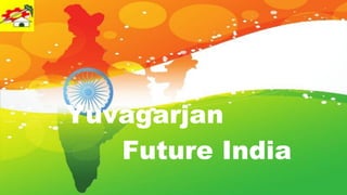 YuvagarjanYuvagarjan
Future IndiaFuture India
 