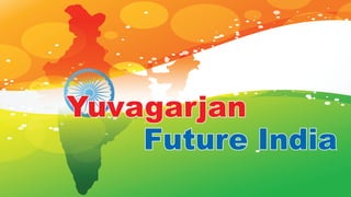 YuvagarjanYuvagarjan
Future IndiaFuture India
 