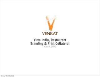 Yuva India, Restaurant
                         Branding & Print Collateral
                                  March, 2012




Monday, March 26, 2012
 