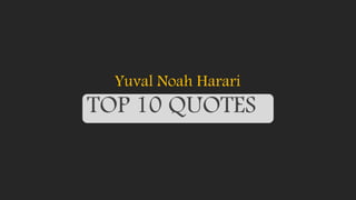 Yuval Noah Harari
TOP 10 QUOTES
 