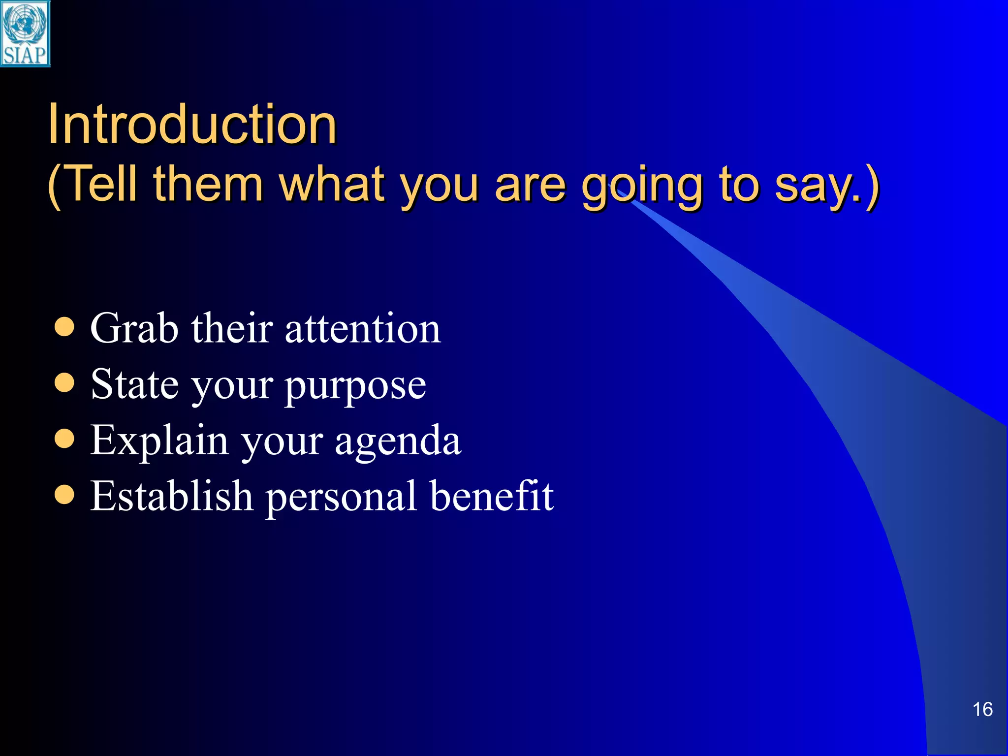 Introduction (Tell them what you are going to say.) Grab their attention State your purpose Explain your agenda Establish personal benefit 