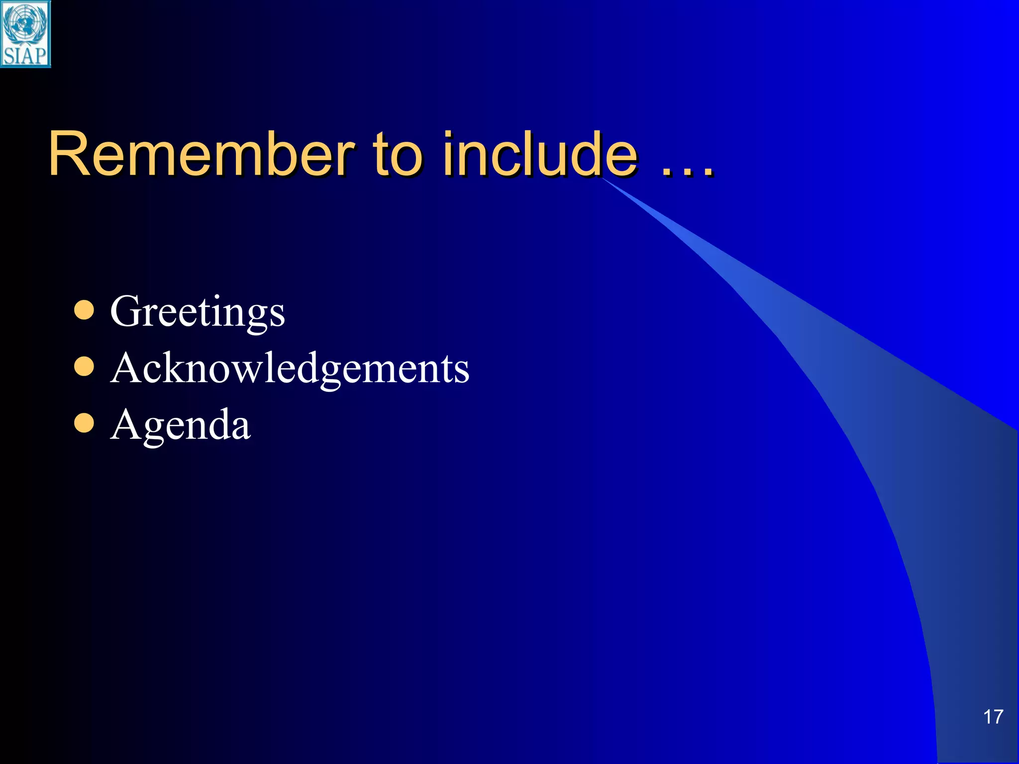 Remember to include … Greetings Acknowledgements Agenda 