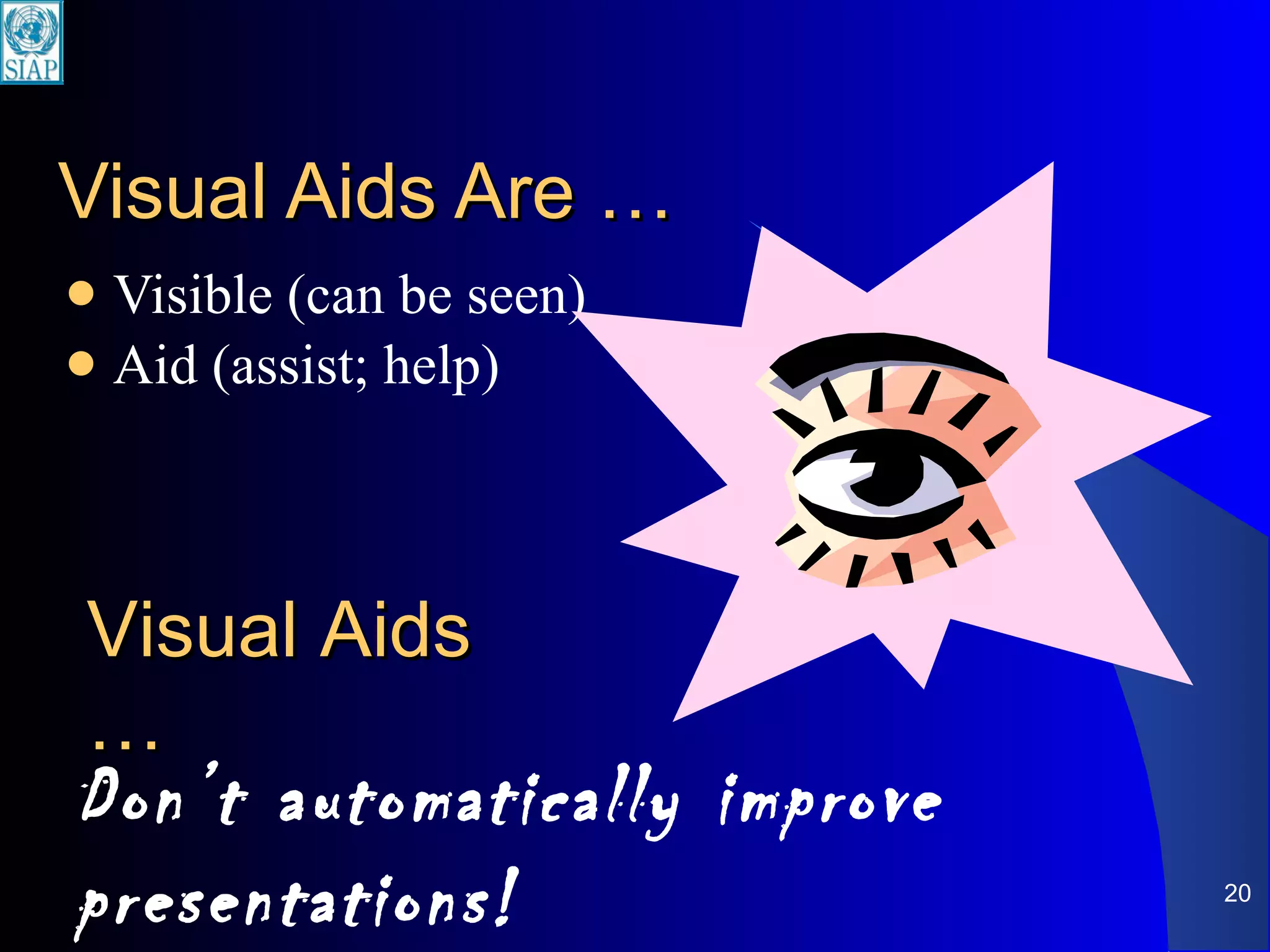 Visual Aids Are … Visible (can be seen) Aid (assist; help) Don’t automatically improve presentations! Visual Aids … 