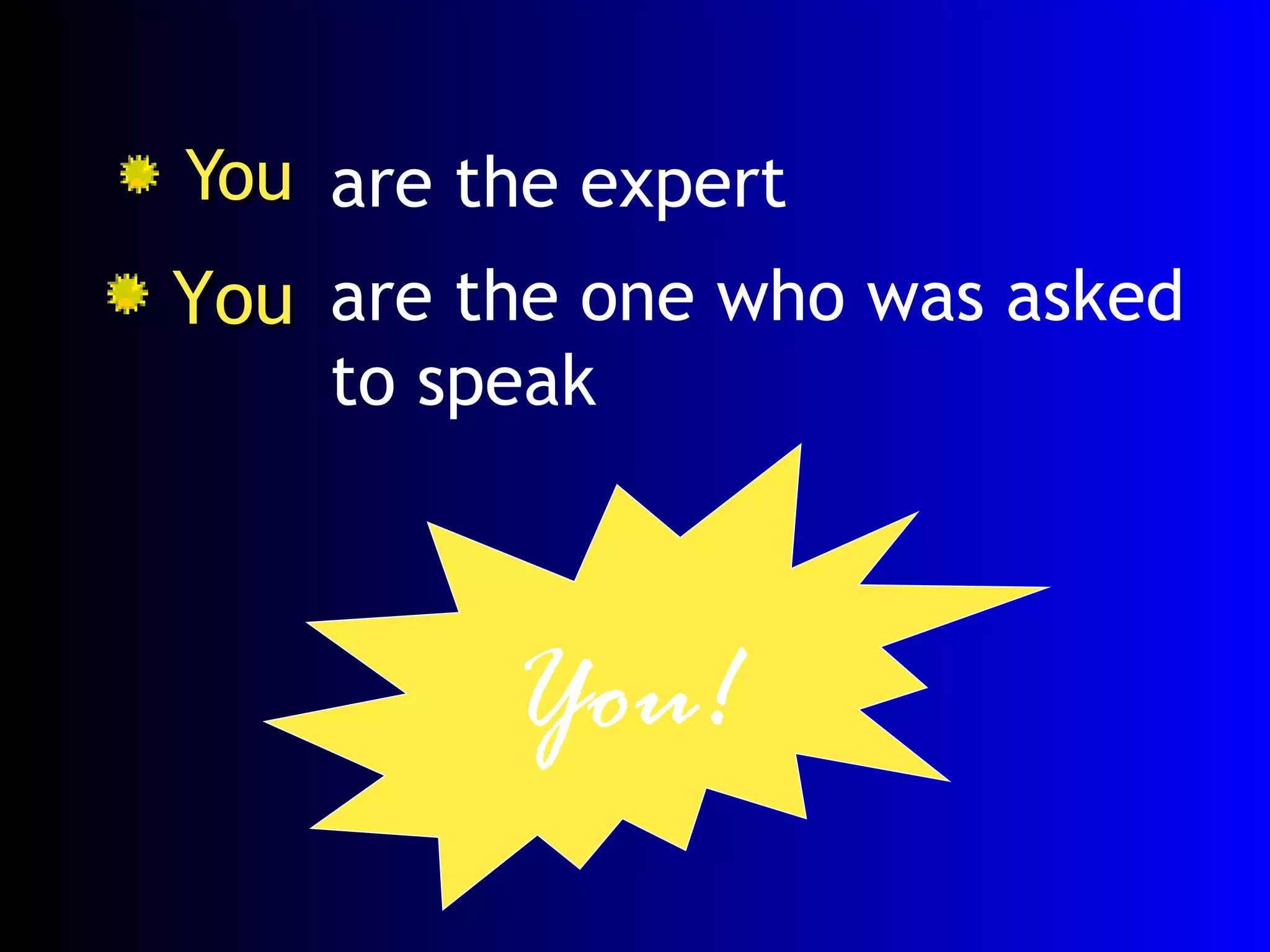 You You! are the expert You are the one who was asked to speak 