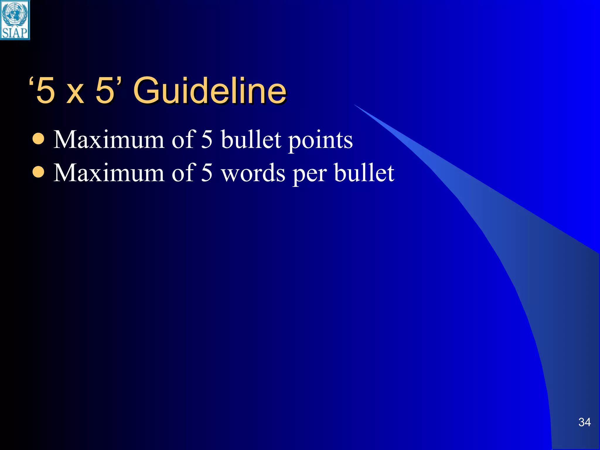 ‘ 5 x 5’ Guideline Maximum of 5 bullet points Maximum of 5 words per bullet 
