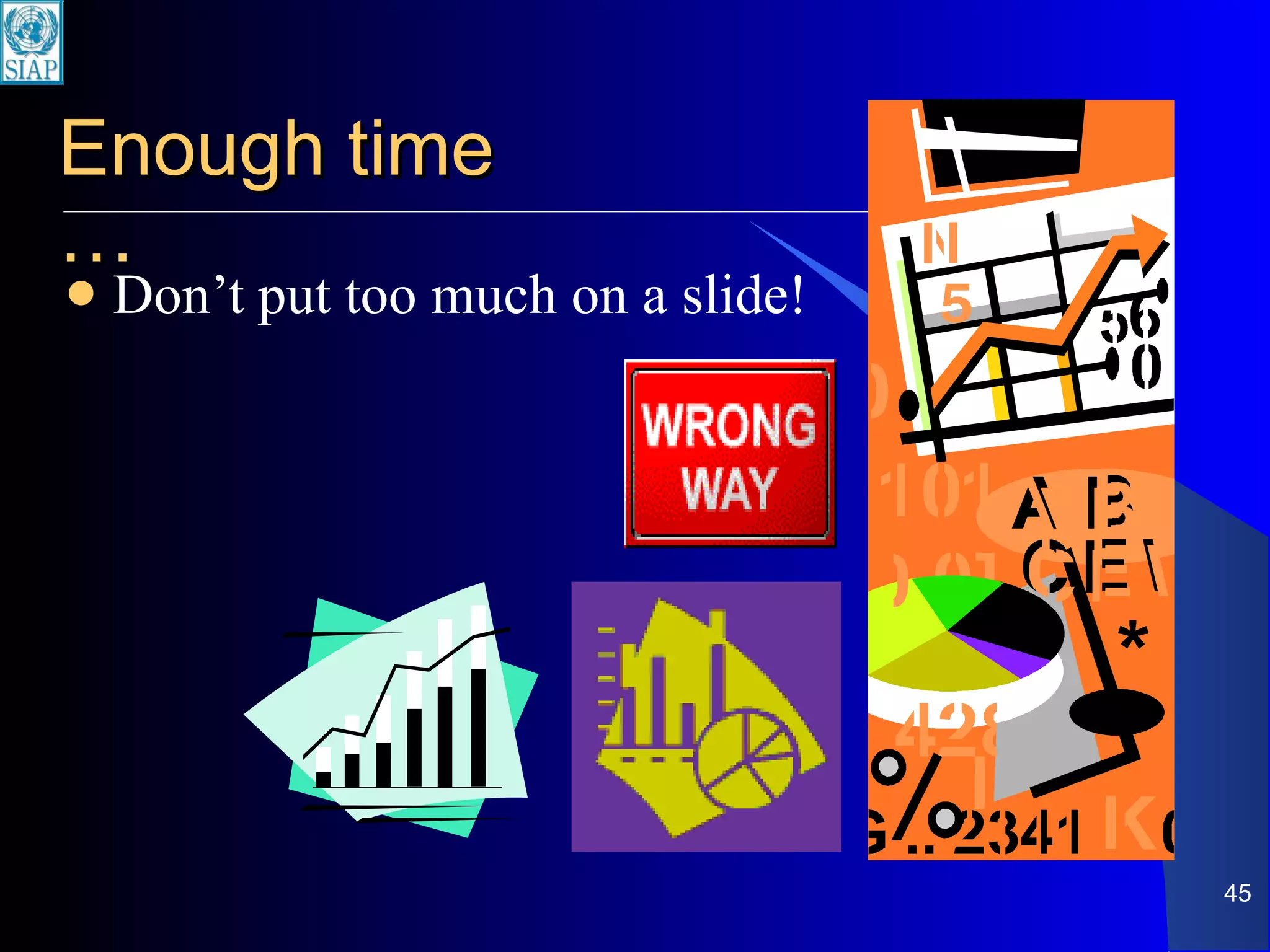 Enough time … Don’t put too much on a slide! 
