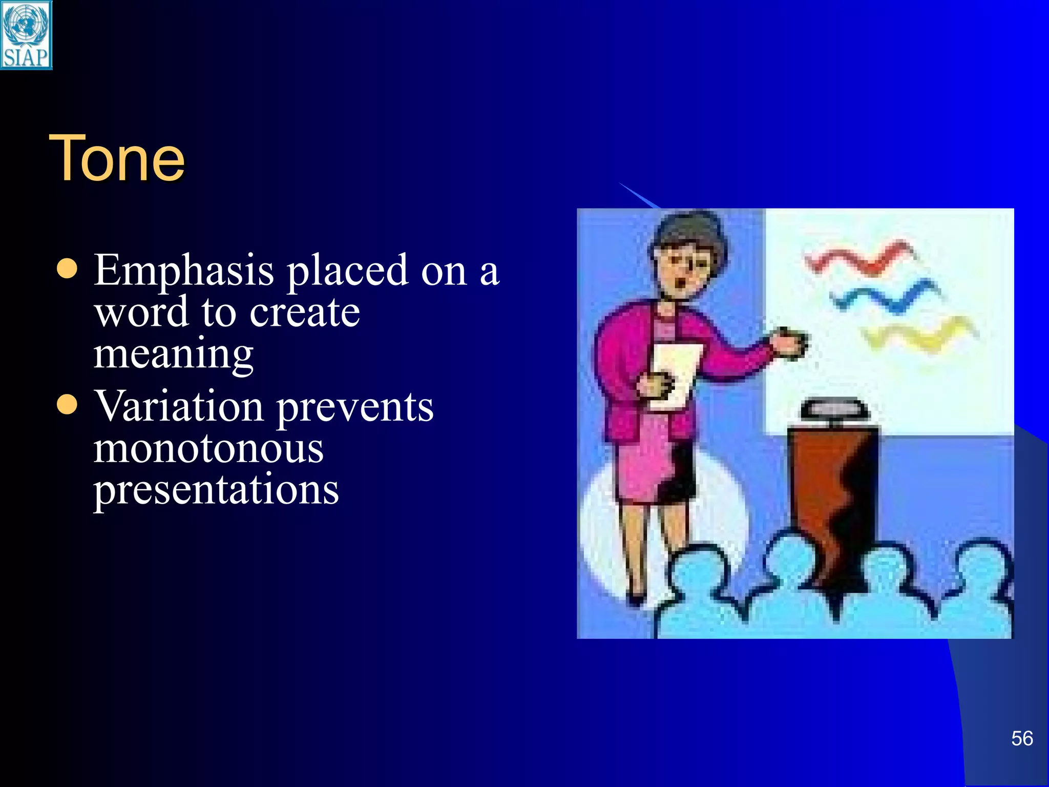 Tone Emphasis placed on a word to create meaning Variation prevents monotonous presentations 