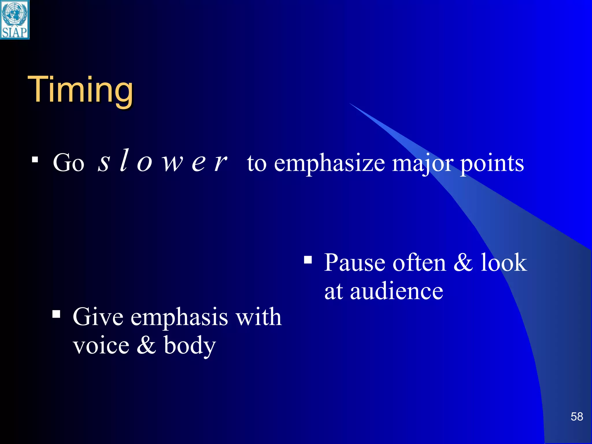 Timing Go  s l o w e r   to emphasize major points Pause often & look at audience Give emphasis with voice & body 