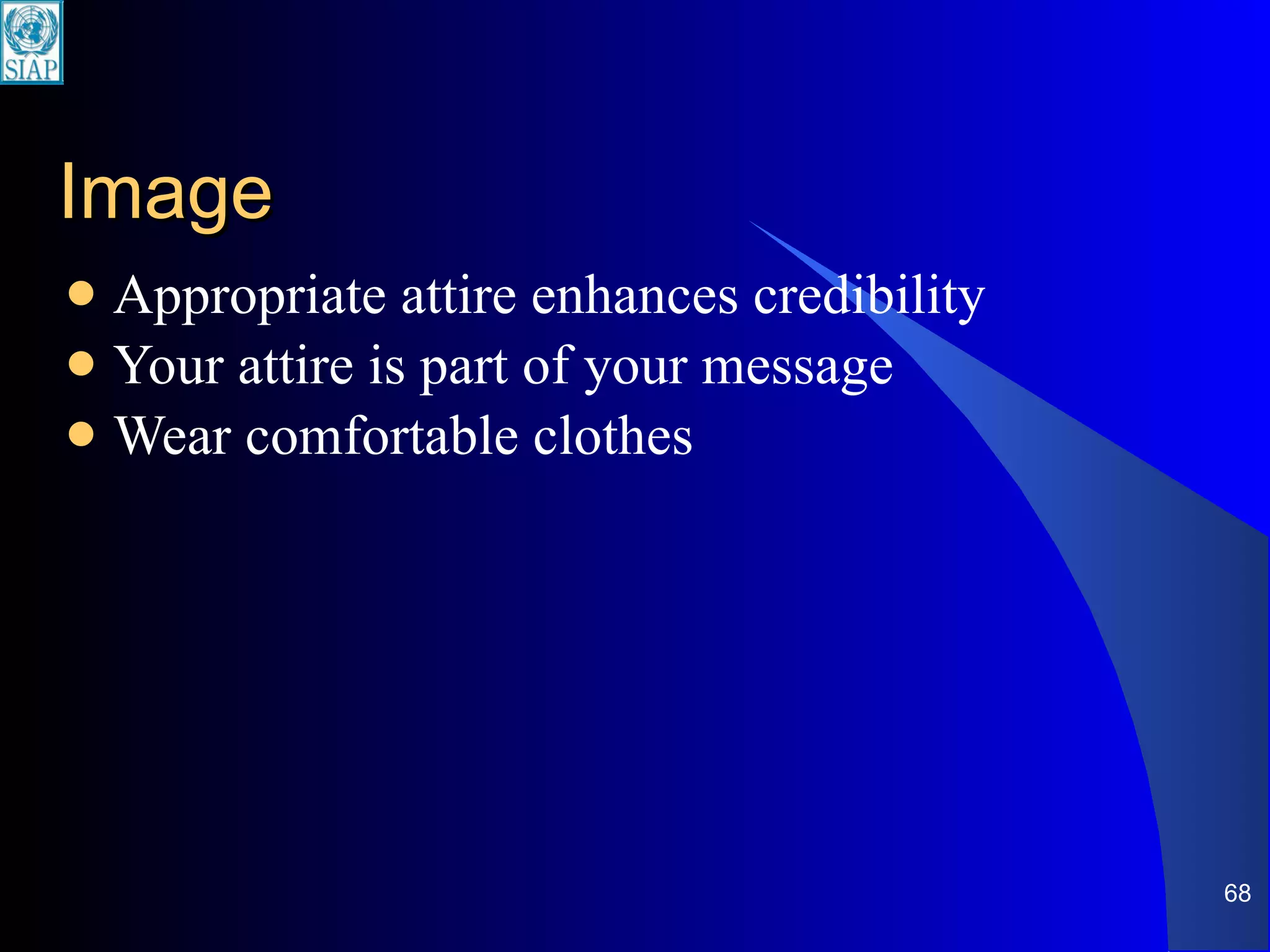 Image Appropriate attire enhances credibility Your attire is part of your message Wear comfortable clothes 