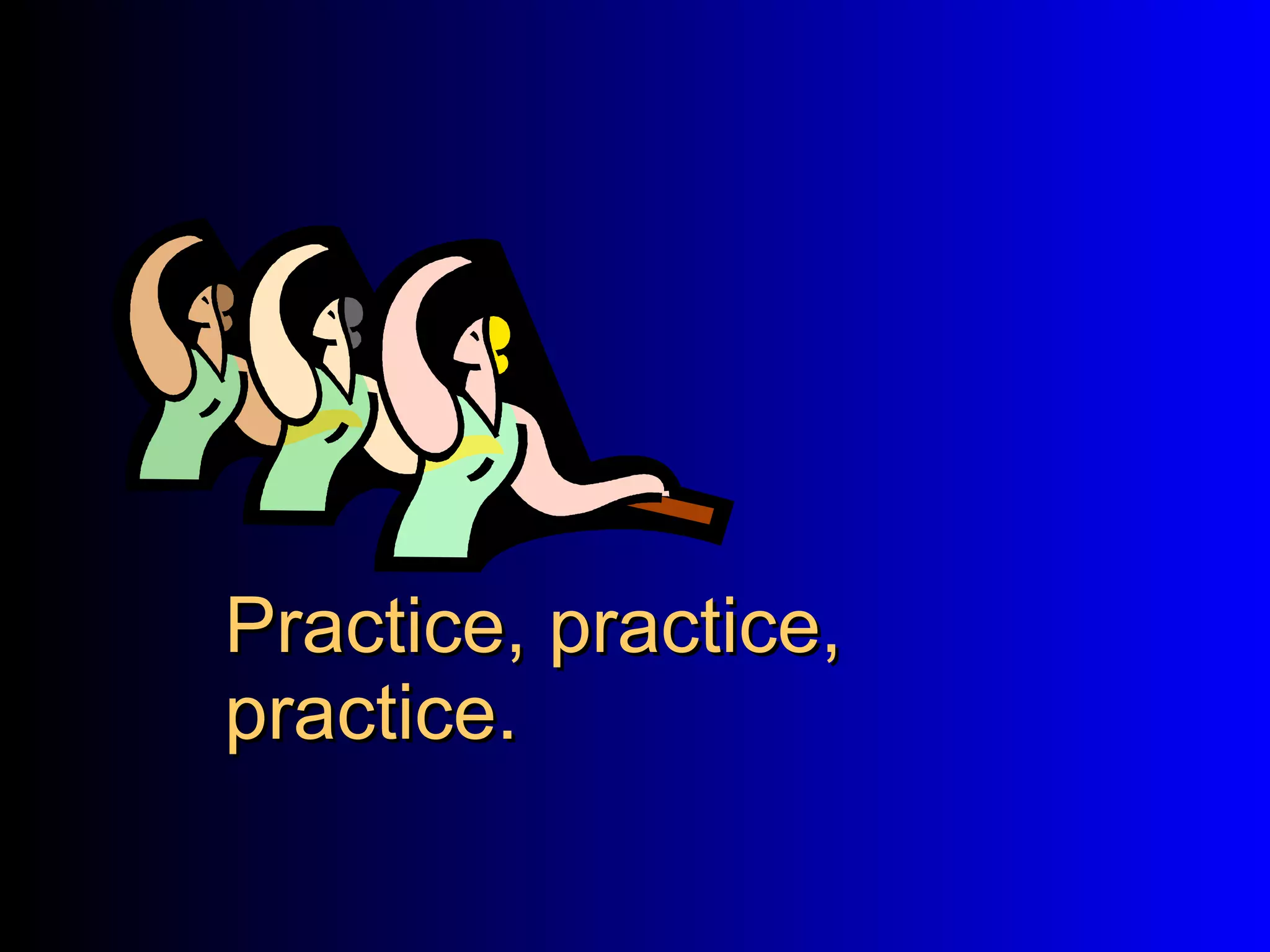 Practice, practice, practice. 