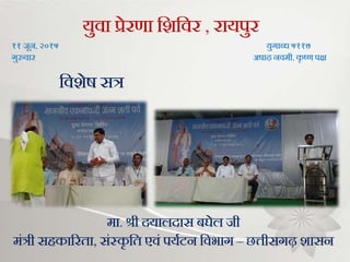 संस्कार वर्ग
युवा प्रेरणा भिभवर , रायपुर
११ िून, २०१५ युर्ाब्ि ५११७
र्ुरुवार अषाढ़ नवमी, कृ ष्ण पक्ष
भविेष सत्र
मा. श्री दयालदास बघेल िी
मंत्री सहकाररता, संस्कृ भत एवं पयगटन भवभार् – छत्तीसर्ढ़ िासन
 