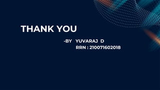 THANK YOU
-BY YUVARAJ D
RRN : 210071602018
 