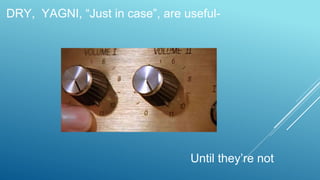 DRY, YAGNI, “Just in case”, are useful-
Until they’re not
 