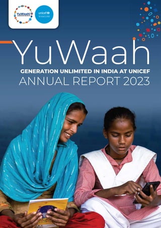 YuWaah
GENERATION UNLIMITED IN INDIA AT UNICEF
ANNUAL REPORT 2023
aah
 