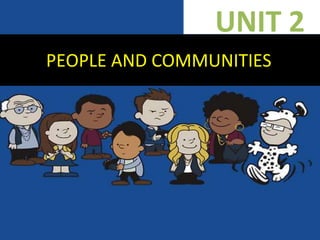 PEOPLE AND COMMUNITIES
UNIT 2
 