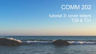COMM 202
tutorial 3: cover letters
T29 & T31
 